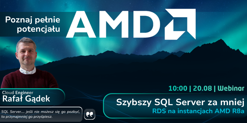 Baner webinaru „Szybszy SQL Server za mniej - RDS na instancjach AMD R8a” z wizerunkiem Rafała Gądka, Cloud Engineera. Wydarzenie odbędzie się 20 sierpnia o godzinie 10:00.